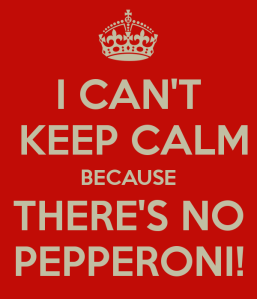 i-can-t-keep-calm-because-there-s-no-pepperoni